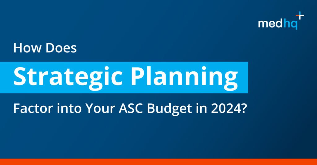 medhq-how-does-strategic-planning-factor-into-your-asc-budget-in-2024