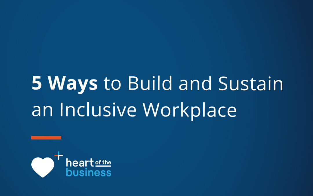 5 Ways to Build and Sustain an Inclusive Workplace