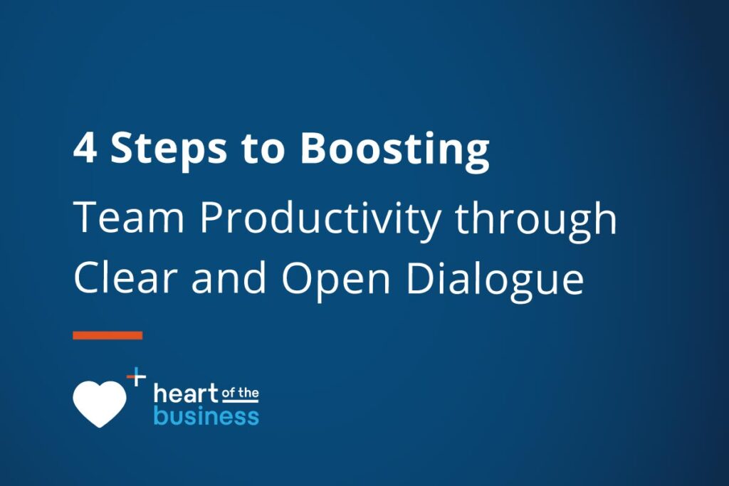 4 Steps to Boosting Team Productivity through Clear and Open Dialogue